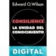 Consilience: la unidad del conocimiento Edward Osborne Wilson