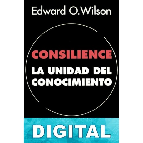Consilience: la unidad del conocimiento Edward Osborne Wilson