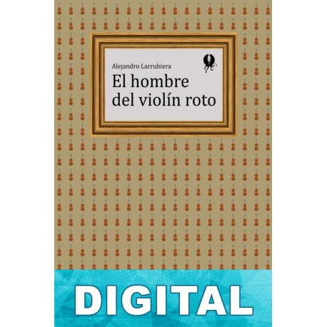 El hombre del violín roto Alejandro Larrubiera