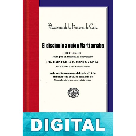El discípulo a quién Martí amaba Emeterio S. Santovenia