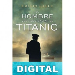 El hombre que pudo salvar el Titanic Emilio Calle