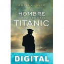 El hombre que pudo salvar el Titanic Emilio Calle