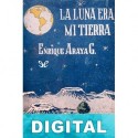 La Luna era mi Tierra Enrique Araya Gómez