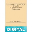 La producción teórica de Marx. Un comentario a los Grundrisse Enrique Dussel