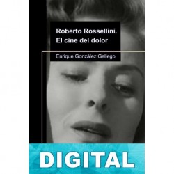 Roberto Rossellini. El cine del dolor Enrique González Gallego
