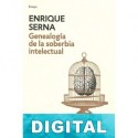 Genealogía de la soberbia intelectual Enrique Serna