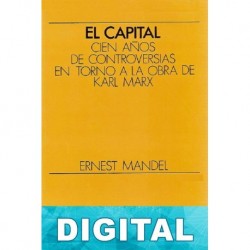 El Capital. Cien años de controversias en torno a la obra de Karl Marx Ernest Mandel