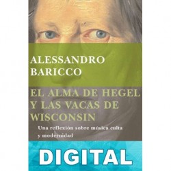 El alma de Hegel y las vacas de Wisconsin Alessandro Baricco