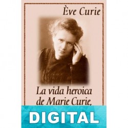 La vida heroica de Marie Curie Ève Curie