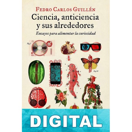 Ciencia, anticiencia y sus alrededores Fedro Carlos Guillén