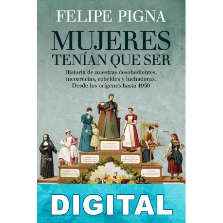 Mujeres tenían que ser Felipe Pigna