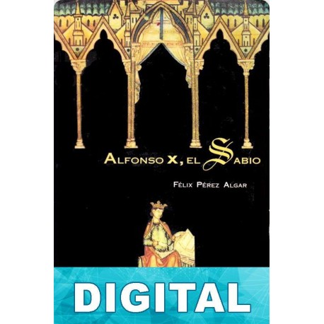 Alfonso X, el Sabio Félix Pérez Algar