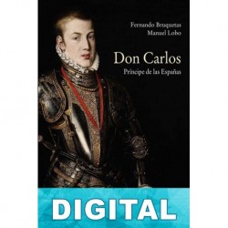 Don Carlos. Príncipe de las Españas Fernando Bruquetas de Castro & Manuel Lobo