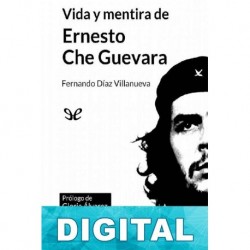 Vida y mentira de Ernesto Che Guevara Fernando Díaz Villanueva