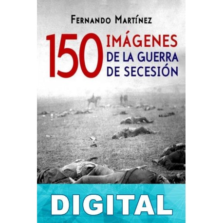 150 imágenes de la Guerra de Secesión Fernando Martínez Hernández