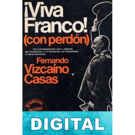 ¡Viva Franco! (con perdón) Fernando Vizcaíno Casas