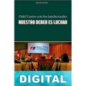 Nuestro deber es luchar. Fidel Castro con los intelectuales. Fidel Castro
