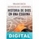 Historia de Dios en una esquina Francisco González Ledesma