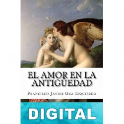 El amor en la Antigüedad Francisco Javier Gea Izquierdo
