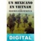 Un Mexicano en Vietnam Francisco Javier Munguía Martín del Campo