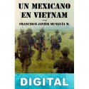 Un Mexicano en Vietnam Francisco Javier Munguía Martín del Campo
