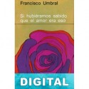 Si hubiéramos sabido que el amor era eso Francisco Umbral