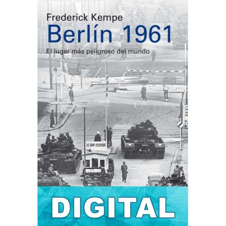 Berlín 1961: El lugar más peligroso del mundo Frederick Kempe