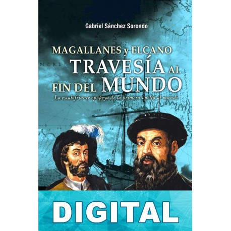 Magallanes y Elcano: travesía al fin del mundo Gabriel Sánchez Sorondo