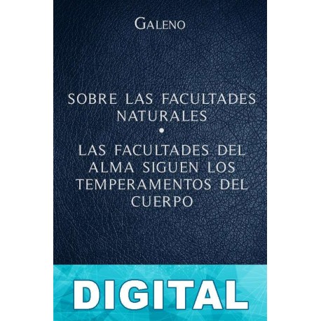 Sobre las facultades naturales - Las facultades del alma siguen los temperamentos del cuerpo Galeno