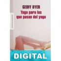 Yoga para los que pasan del yoga Geoff Dyer