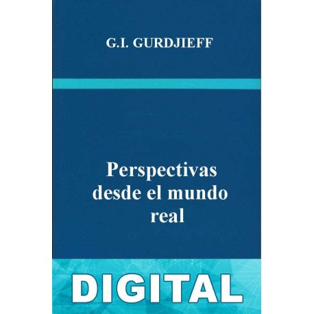 Perspectivas desde el mundo real George Ivánovich Gurdjieff