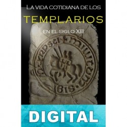 La vida cotidiana de los templarios en el siglo XIII Georges Bordonove