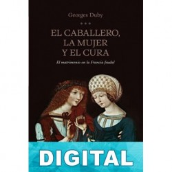 El caballero, la mujer y el cura. El matrimonio en la Francia feudal Georges Duby