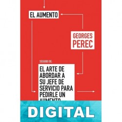 El aumento, seguido de El arte de abordar a su jefe de servicio para pedirle un aumento Georges Perec