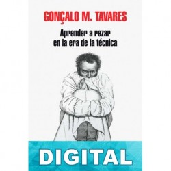 Aprender a rezar en la era de la técnica Gonçalo M. Tavares