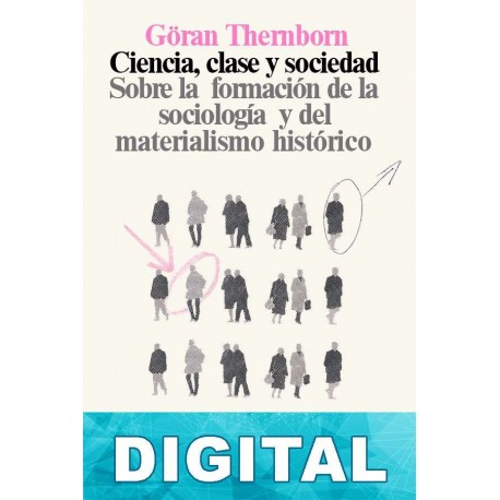 Ciencia, clase y sociedad: sobre la formación de la sociología y del materialismo histórico Göran Therborn
