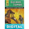 Demasiado plomo para mí Gordon Lumas