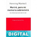 Moriré, pero mi memoria sobrevivirá Henning Mankell