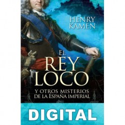 El rey loco y otros misterios de la España Imperial Henry Kamen