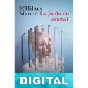 La jaula de cristal Hilary Mantel