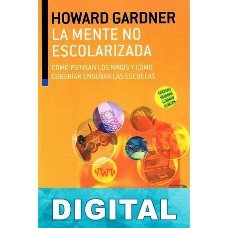 La mente no escolarizada. Cómo piensan los niños y cómo deberían enseñar las escuelas Howard Gardner
