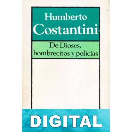 De dioses, hombrecitos y policías Humberto Costantini