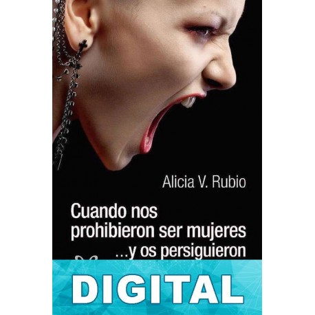 Cuando nos prohibieron ser mujeres …y os persiguieron por ser hombres Alicia V. Rubio