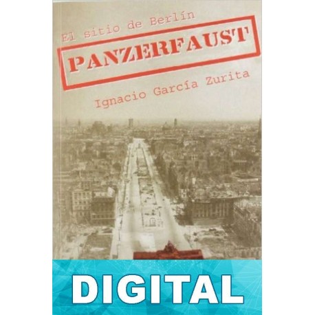 Panzerfaust. El sitio de Berlín Ignacio García Zurita