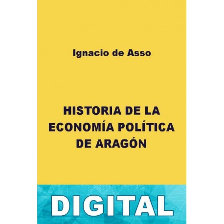 Historia de la economía política de Aragón Ignacio Jordán Claudio de Asso y del Río