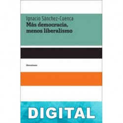 Más democracia, menos liberalismo Ignacio Sánchez-Cuenca Rodríguez