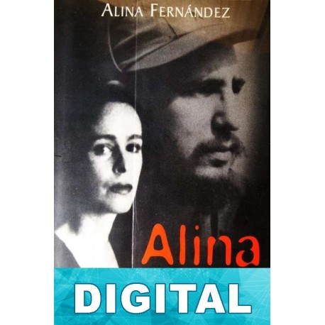 Alina. Memorias de la hija rebelde de Fidel Castro Alina Fernández