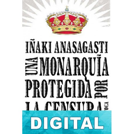 Una monarquía protegida por la censura Iñaki Anasagasti