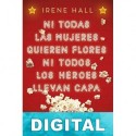 Ni todas las mujeres quieren flores ni todos los héroes llevan capa Irene Hall