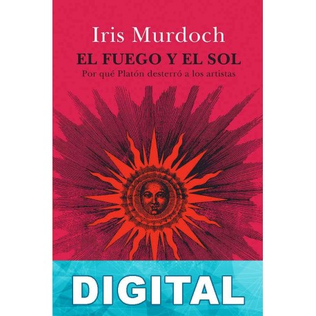 El fuego y el sol: por qué Platón desterró a los artistas Iris Murdoch